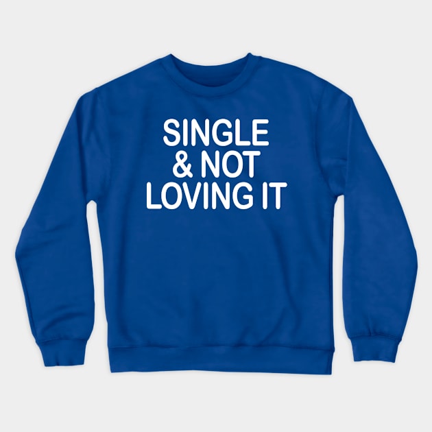 SINGLE & NOT LOVING IT Crewneck Sweatshirt by TheCosmicTradingPost